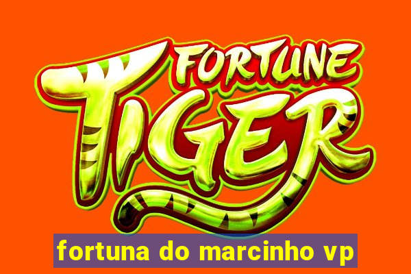 fortuna do marcinho vp